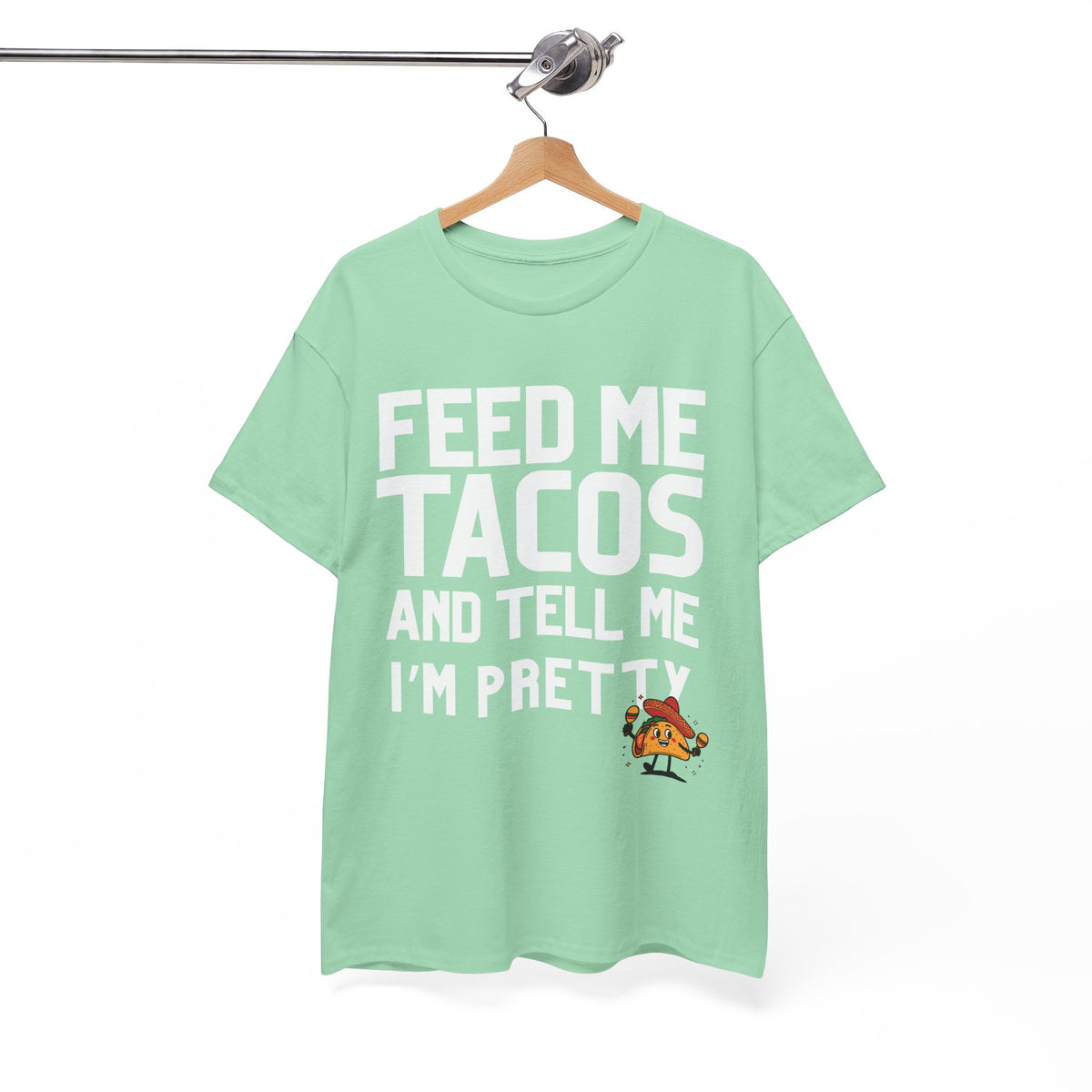 Feed Me Taco's & Tell Me I'm Pretty  - Unisex T-shirt