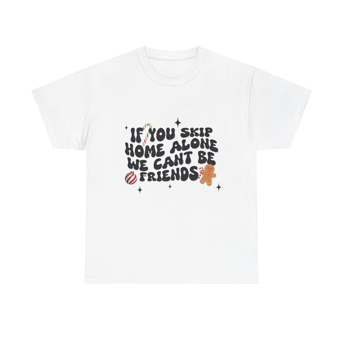If You Skip Home Alone We Can't Be Friends - Unisex T-shirt