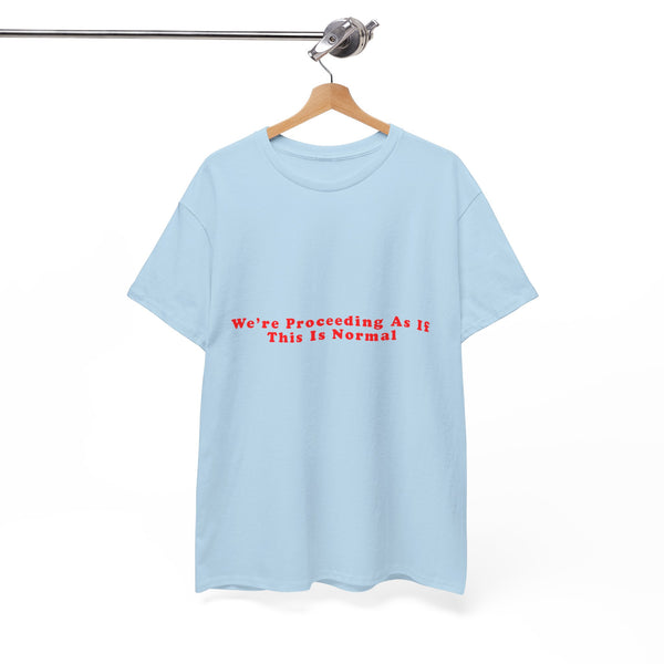 We’re Proceeding As If This Is Normal – Statement T-Shirt by Electrik Land