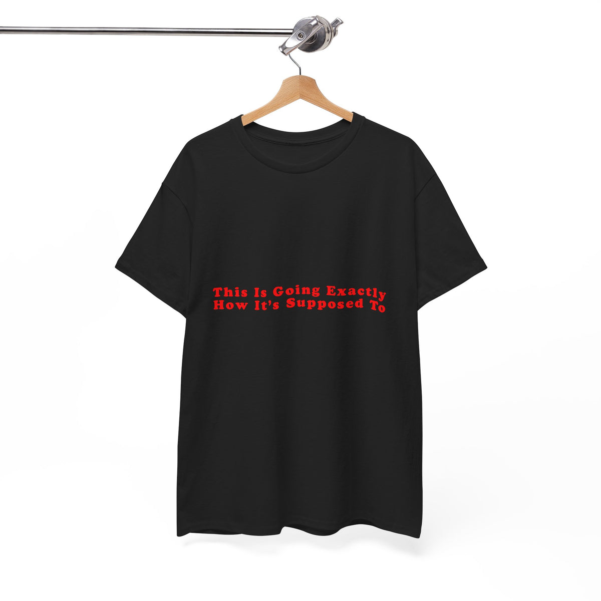 This Is Going Exactly How It’s Supposed To – Statement T-Shirt by Electrik Land