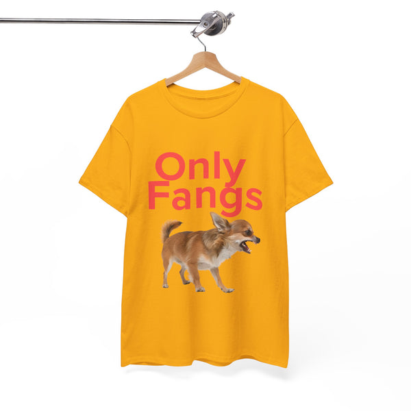 Only Fangs Ferocious Chihuahua  - Unisex T-shirt