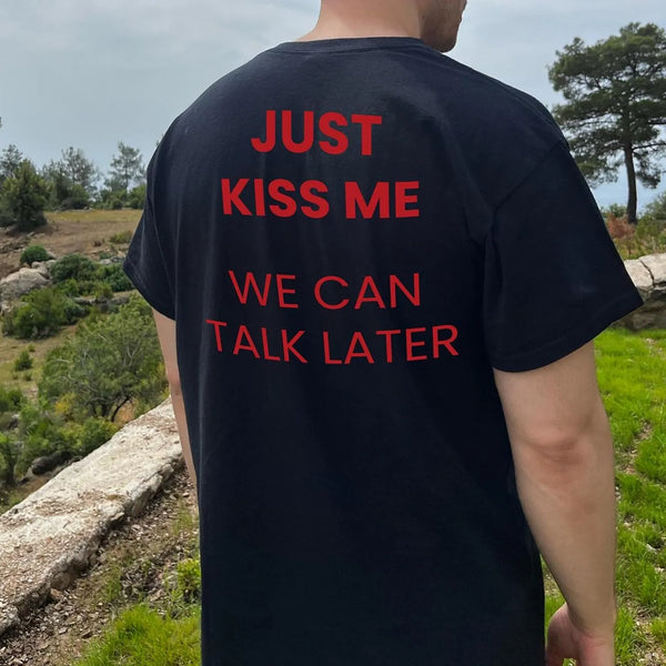 Just Kiss Me We Can Talk Later T-Shirt