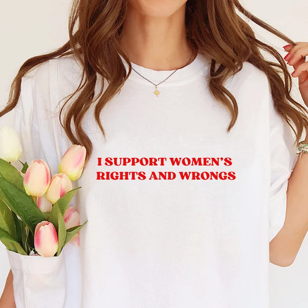 I Support Women's Rights And Wrongs T Shirt