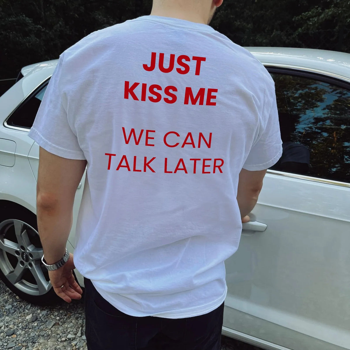 Just Kiss Me We Can Talk Later T-Shirt