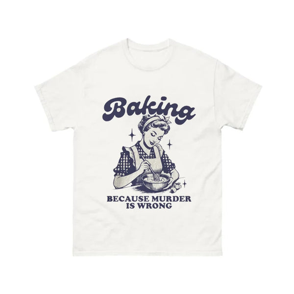 Baking Because Murder Is Wrong Tshirt